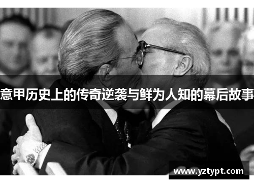 意甲历史上的传奇逆袭与鲜为人知的幕后故事